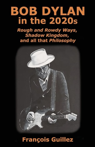 Bob Dylan in the 2020s Rough and Rowdy Ways, Shadow Kingdom, and All that Philosophy