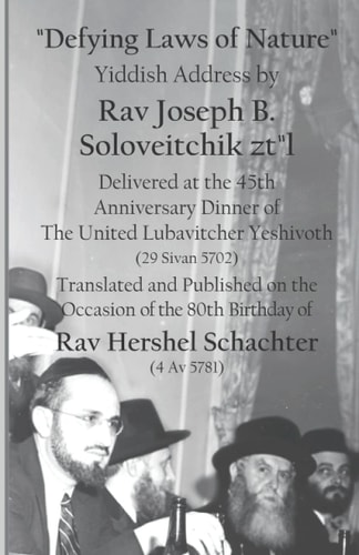 Defying Laws of Nature: Yiddish Address by Rav Joseph B. Soloveitchik Zt L Delivered at the 45th Anniversary Dinner of the United Lubavitcher Yeshivoth (29 Sivan 5702) Translated and Published on the Occasion of the 80th Birthday of Rav Hershel Schachter 