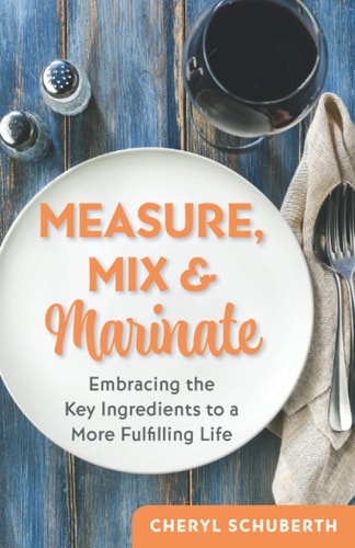 Measure, Mix & Marinate Embracing the Key Ingredients to a More Fulfilling Life