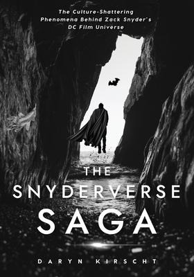 The Snyderverse Saga: The Culture-Shattering Phenomena Behind Zack Snyders DC Film Universe