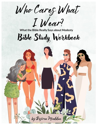 Who Cares What I Wear? What the Bible Really Says about Modesty Bible Study Workbook