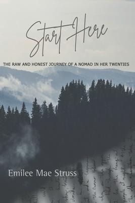 Start Here: The Raw and Honest Journey of a Nomad in Her Twenties