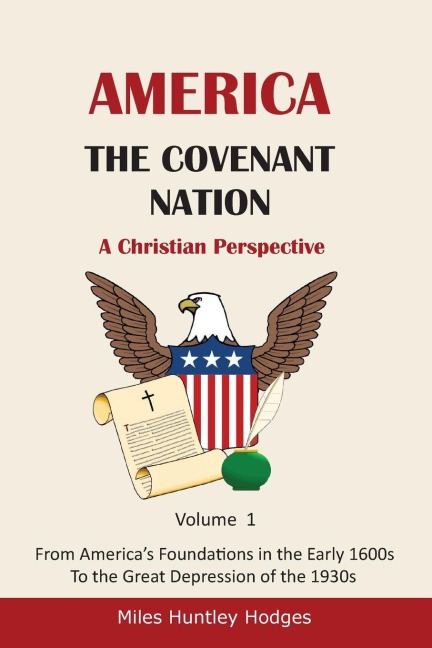 America - The Covenant Nation - A Christian Perspective - Volume 1: From Americas Foundations in the Early 1600s To the Great Depression of the 1930s