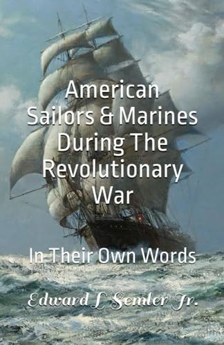 American Sailors & Marines During the Revolutionary War In Their Own Words