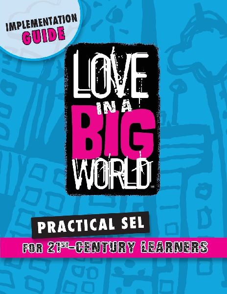 Love In A Big World Implementation Guide: Practical SEL for 21st Century Learners