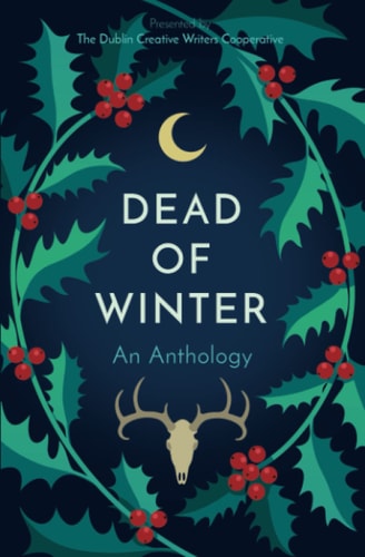 Dead of Winter An Anthology Presented by the Dublin Creative Writers Cooperative