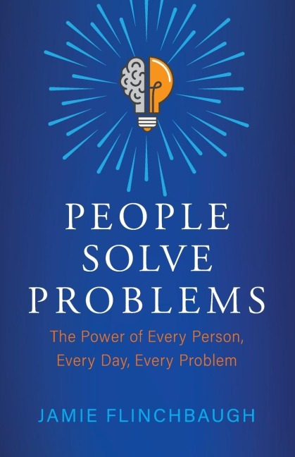 People Solve Problems: The Power of Every Person, Every Day, Every Problem