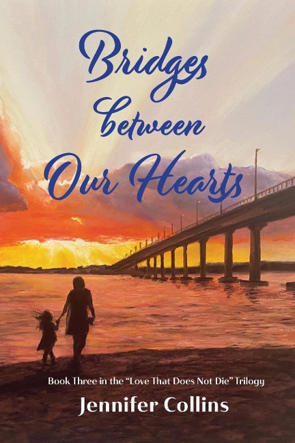 Bridges between Our Hearts: Book Three in the Love That Does Not Die Trilogy
