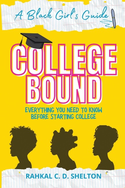 College Bound: A Black Girls Guide: Everything You Need to Know Before Starting College
