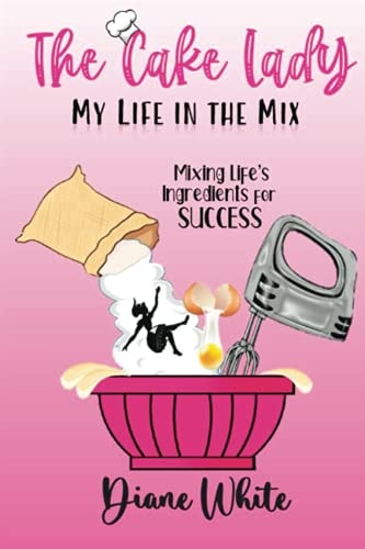 The Cake Lady - My Life In The Mix Mixing Life's Ingredients for Success