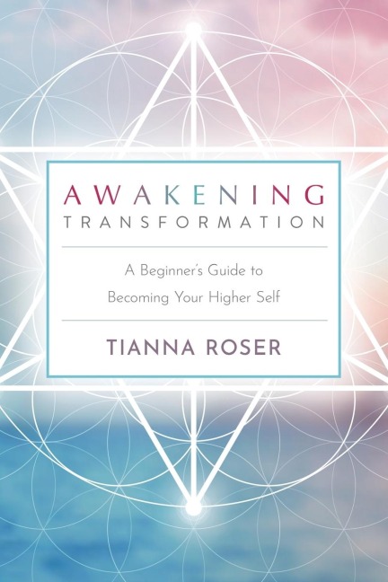 Awakening Transformation: A Beginners Guide to Becoming Your Higher Self