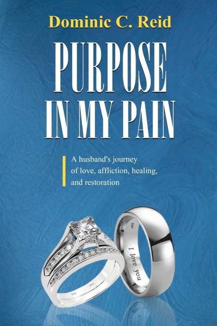 Purpose in My Pain: A Husbands Journey of Love, Affliction, Healing, and Restoration