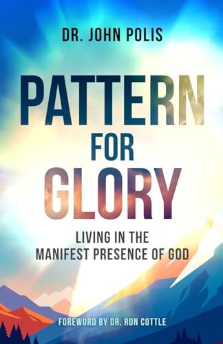 Pattern For Glory Living In The Manifest Presence Of God