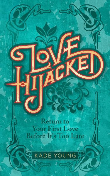 Love Hijacked: Return to Your First Love Before Its Too Late