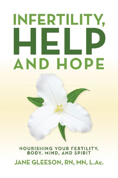 Infertility, Help and Hope: Nourishing Your Fertility, Body, Mind, and Spirit