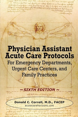 Physician Assistant Acute Care Protocols - SIXTH EDITION For Emergency Departments, Urgent Care Centers, and Family Practices