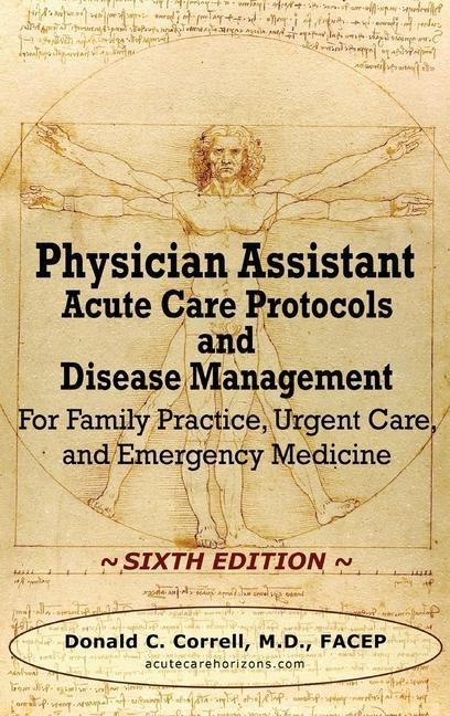 Physician Assistant Acute Care Protocols and Disease Management - SIXTH EDITION: For Family Practice, Urgent Care, and Emergency Medicine