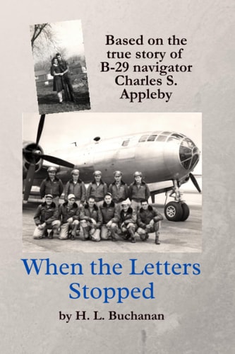 When the Letters Stopped Based on the True Story of B-29 Navigator Charles S. Appleby