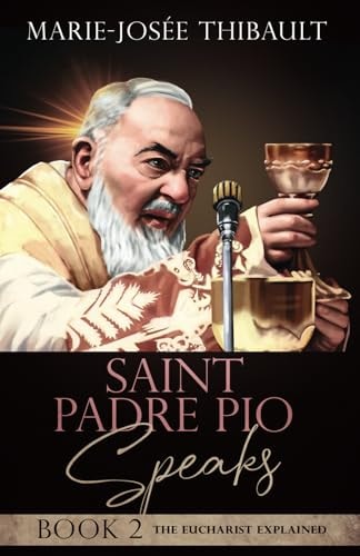 Saint Padre Pio Speaks - Book 2 The Eucharist Explained