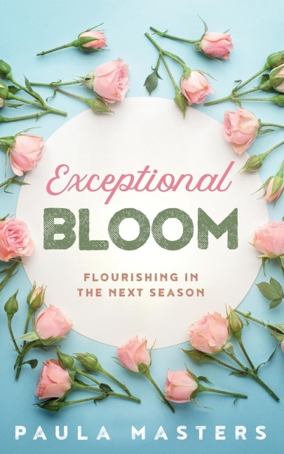 Exceptional Bloom: Flourishing In The Next Season