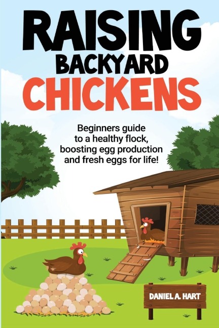 Raising Backyard Chickens: A Beginners Guide to a Healthy Flock, Boosting Egg Production, and Fresh Eggs for Life!: A