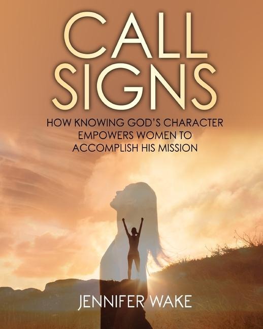 Call Signs: How Knowing God's Character Empowers Women to Accomplish His Mission