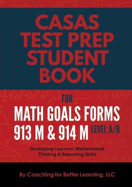 CASAS Test Prep Student Book for Math GOALS Forms 913M and 914M  Level A/B: Developing Learners Mathematical Thinking & Reasoning Skills