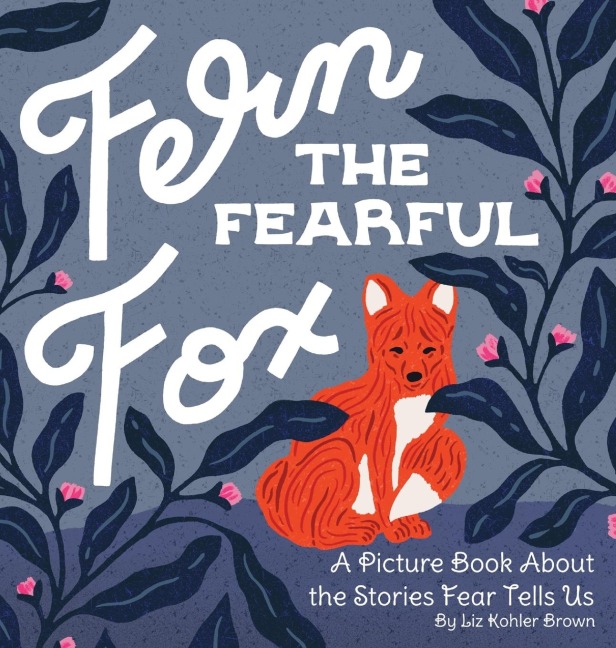 Fern the Fearful Fox: A Picture Book About the Stories Fear Tells Us