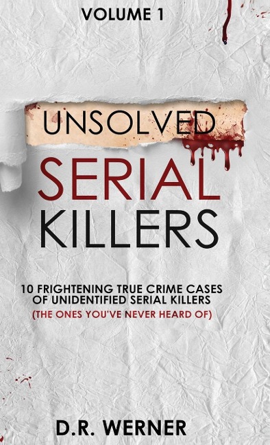 Unsolved Serial Killers: 10 Frightening True Crime Cases of Unidentified Serial Killers (The Ones Youve Never Heard of) Volume 1