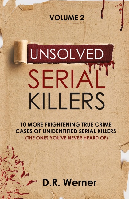 Unsolved Serial Killers: 10 More Frightening True Crime Cases of Unidentified Serial Killers (The Ones Youve Never Heard of) Volume 2