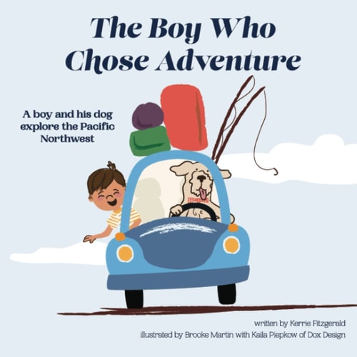 The Boy Who Chose Adventure A Boy and His Dog Explore the Pacific Northwest