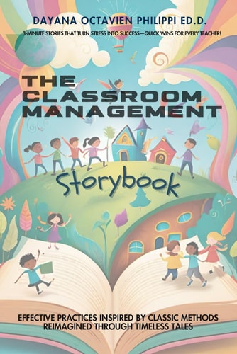 THE Classroom Management Storybook Effective Practices Inspired by Classic Methods, Reimagined Through Timeless Tales