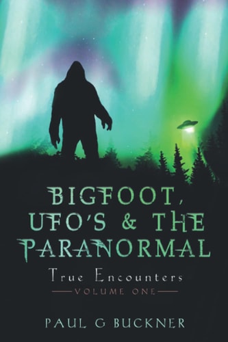BIGFOOT, UFO's & THE PARANORMAL True Encounters