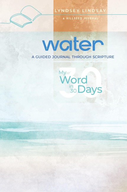 Water - My Word in 30 Days: A Guided Journal Through Scripture