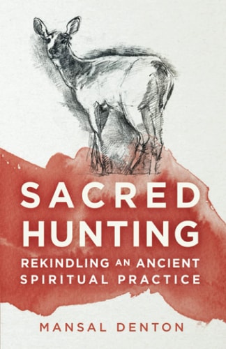 Sacred Hunting Rekindling an Ancient Spiritual Practice