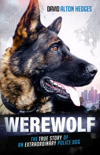 Werewolf The True Story of an Extraordinary Police Dog