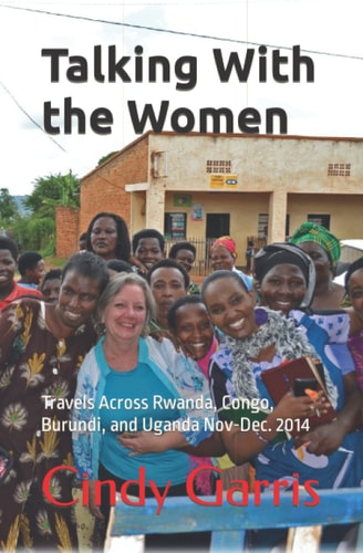 Talking With the Women Travels Across Rwanda, Congo, Burundi, and Uganda Nov-Dec. 2014