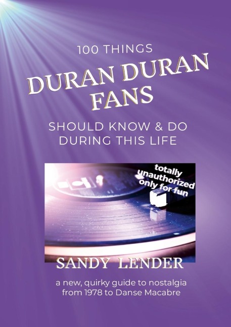 100 Things Duran Duran Fans Should Know & Do During This Life: a New, Quirky Guide to Nostalgia from 1978 to Danse Macabre