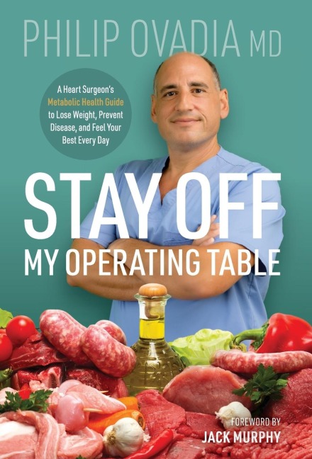 Stay off My Operating Table: A Heart Surgeons Metabolic Health Guide to Lose Weight, Prevent Disease, and Feel Your Best Every Day