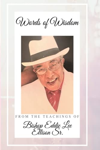 Words of Wisdom From the Teachings of Bishop Eddie Lee Ellison Sr.