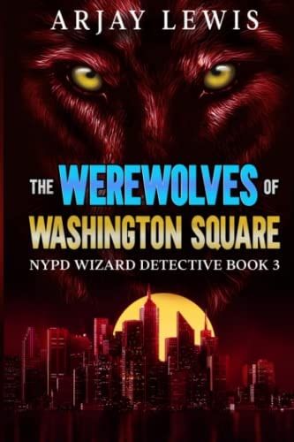 The Werewolves Of Washington Square NYPD Wizard Detective Book 3