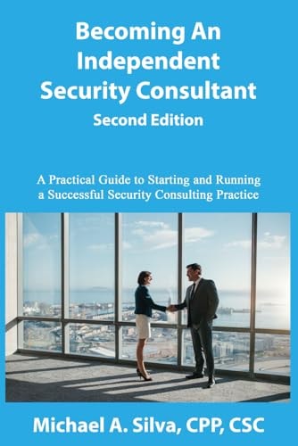 Becoming an Independent Security Consultant - Second Edition A Practical Guide to Starting and Running a Successful Security Consulting Practice