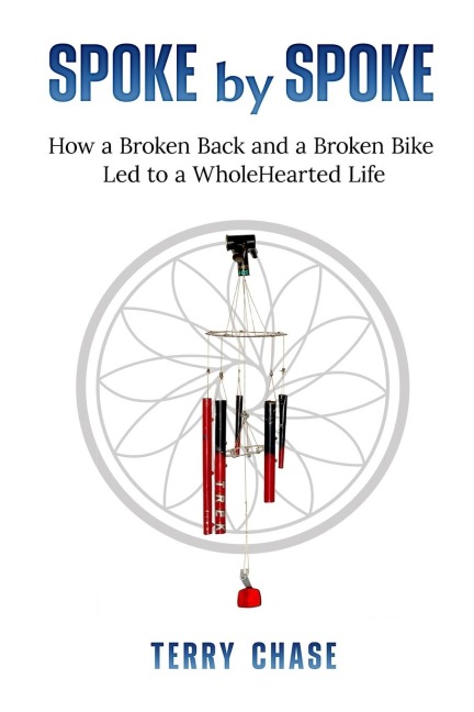 Spoke by Spoke: How a Broken Back and a Broken Bike Led to a WholeHearted Life