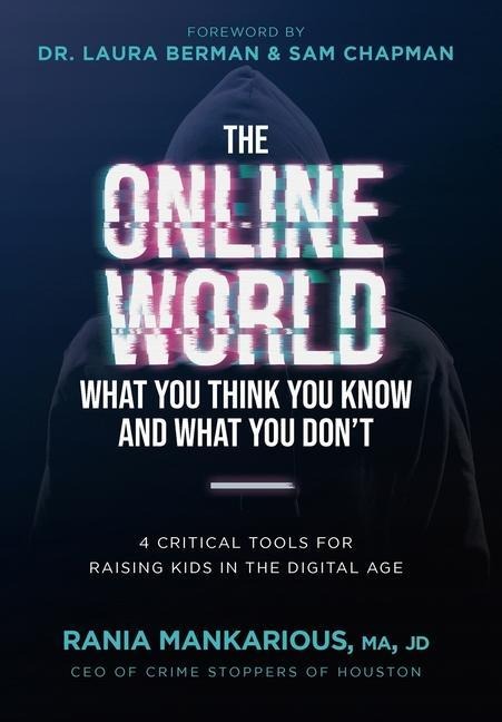 The Online World, What You Think You Know and What You Dont: 4 Critical Tools for Raising Kids in the Digital Age