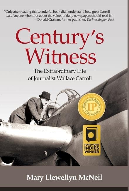 Centurys Witness: The Extraordinary Life of Journalist Wallace Carroll