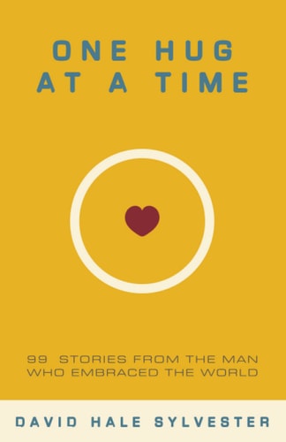 One Hug at a Time 99 Stories From the Man Who Embraced the World
