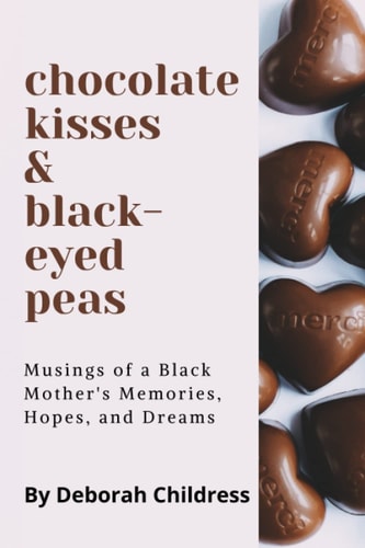Chocolate Hearts and Black-eyed Peas Musings of a Black Mother's Memories, Hopes, and Dreams