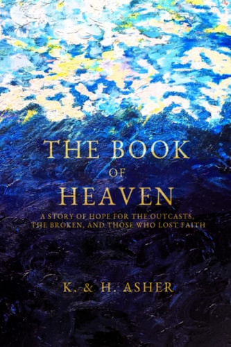 The Book of Heaven A Story of Hope for the Outcasts, the Broken, and Those Who Lost Faith