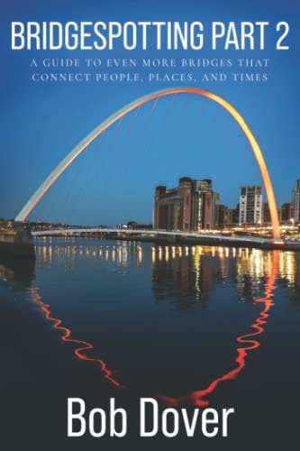 Bridgespotting Part 2 A Guide to Even More Bridges that Connect People, Places, and Times