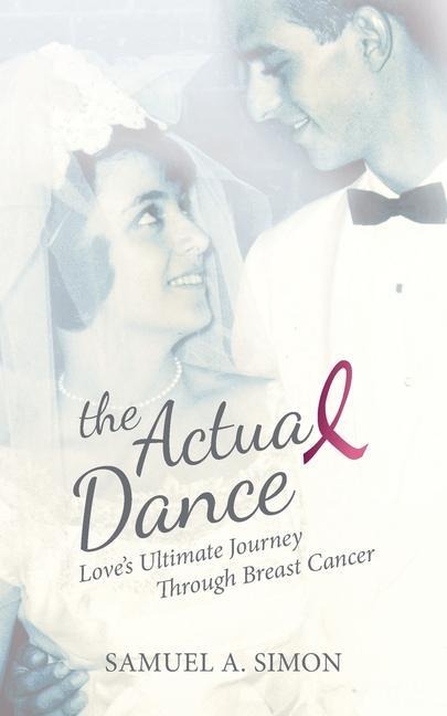 The Actual Dance: Loves Ultimate Journey Through Cancer